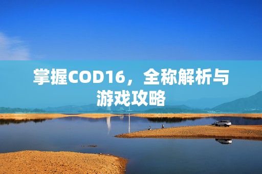掌握COD16，全称解析与游戏攻略