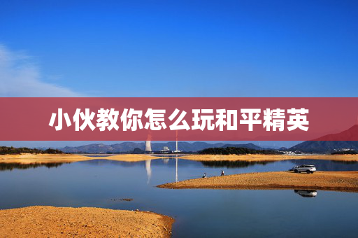 小伙教你怎么玩和平精英