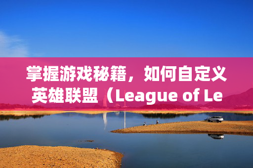 掌握游戏秘籍，如何自定义英雄联盟（League of Legends）的语音设置