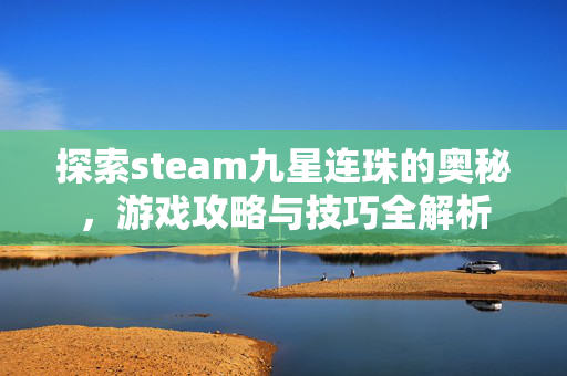 探索steam九星连珠的奥秘，游戏攻略与技巧全解析