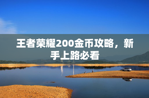 王者荣耀200金币攻略，新手上路必看