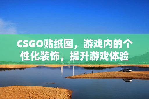 CSGO贴纸图,游戏内的个性化装饰,提升游戏体验-第1张图片-SK游戏资讯网 CSGO贴纸图,游戏内的个性化装饰,提升游戏体验-第1张图片-SK游戏资讯网