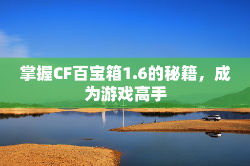 掌握CF百宝箱1.6的秘籍，成为游戏高手