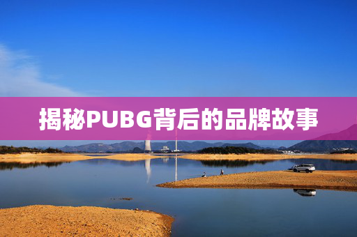 揭秘PUBG背后的品牌故事