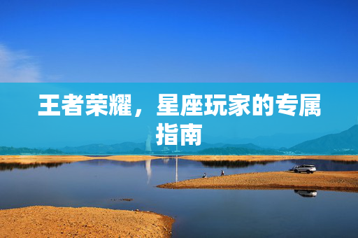 王者荣耀，星座玩家的专属指南