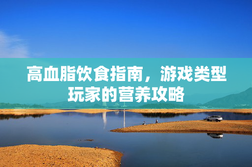 高血脂饮食指南，游戏类型玩家的营养攻略