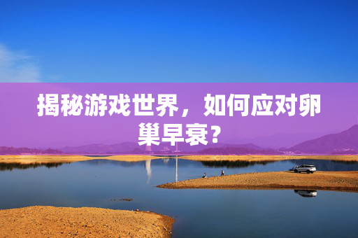 揭秘游戏世界，如何应对卵巢早衰？