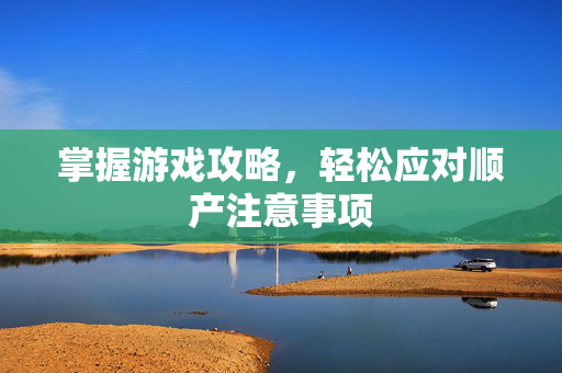 掌握游戏攻略，轻松应对顺产注意事项