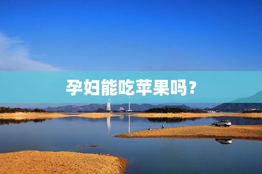 孕妇能吃苹果吗？