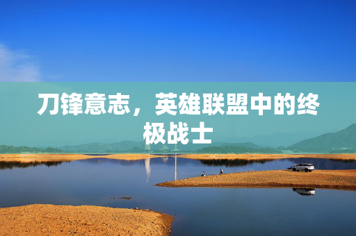 刀锋意志，英雄联盟中的终极战士