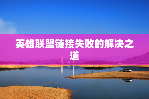 英雄联盟链接失败的解决之道