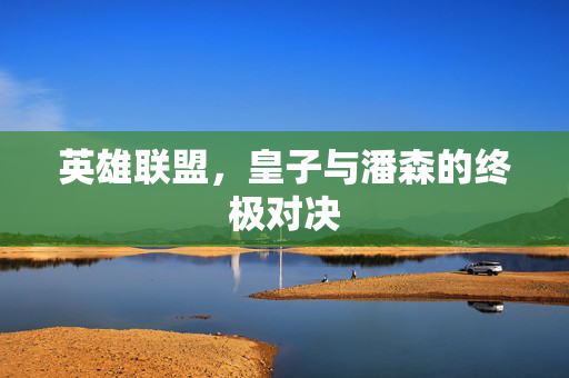 英雄联盟，皇子与潘森的终极对决