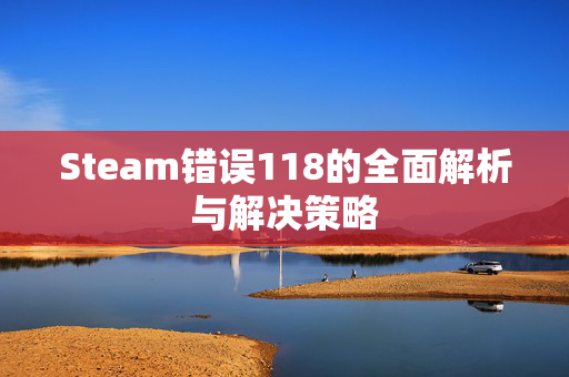 Steam错误118的全面解析与解决策略
