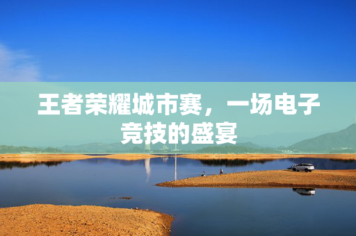 王者荣耀城市赛，一场电子竞技的盛宴