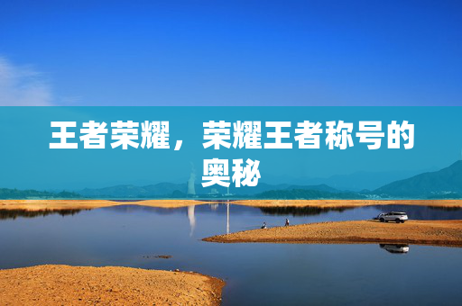 王者荣耀，荣耀王者称号的奥秘