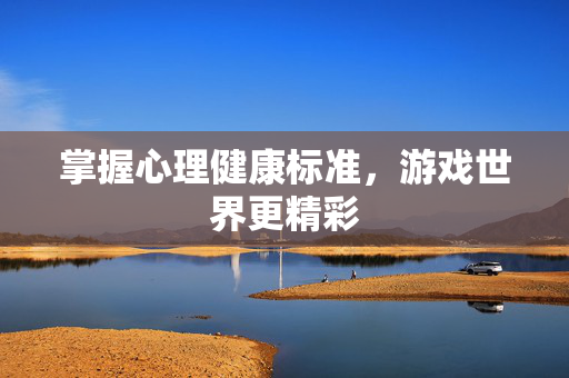 掌握心理健康标准，游戏世界更精彩