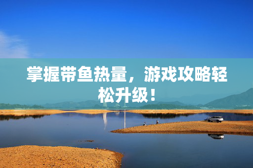 掌握带鱼热量，游戏攻略轻松升级！