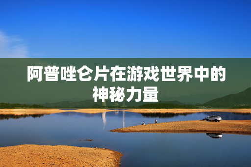 阿普唑仑片在游戏世界中的神秘力量