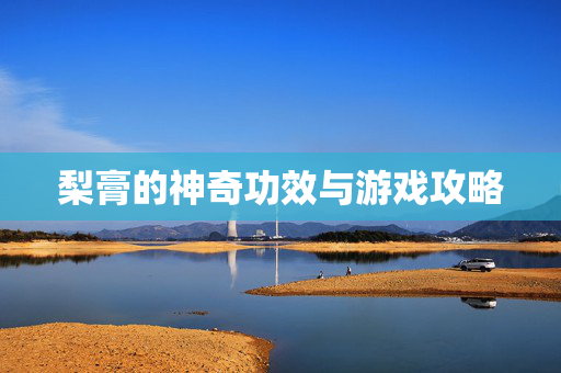 梨膏的神奇功效与游戏攻略