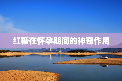 红糖在怀孕期间的神奇作用