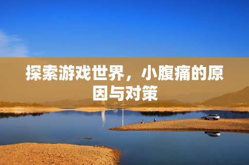 探索游戏世界，小腹痛的原因与对策