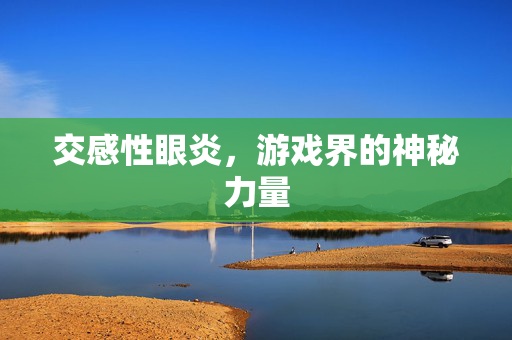 交感性眼炎，游戏界的神秘力量