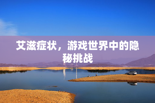 艾滋症状，游戏世界中的隐秘挑战
