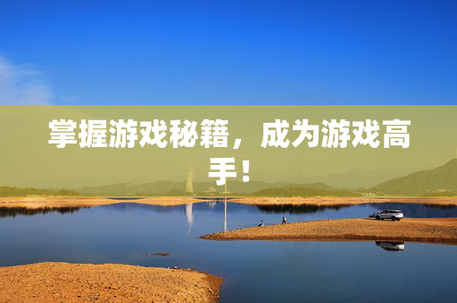 掌握游戏秘籍，成为游戏高手！