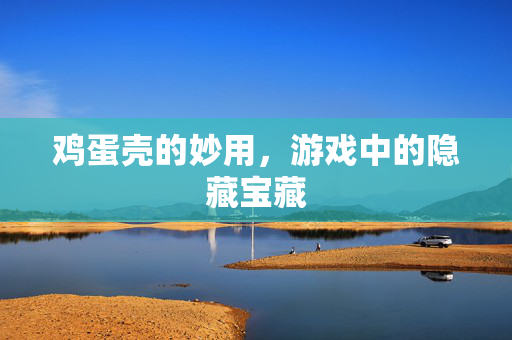 鸡蛋壳的妙用，游戏中的隐藏宝藏