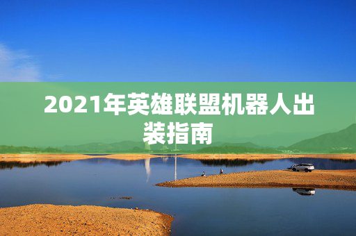 2021年英雄联盟机器人出装指南