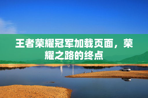 王者荣耀冠军加载页面，荣耀之路的终点
