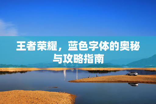 王者荣耀，蓝色字体的奥秘与攻略指南