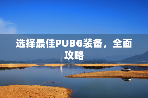 选择最佳PUBG装备，全面攻略