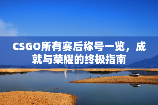 CSGO所有赛后称号一览,成就与荣耀的终极指南-第1张图片-SK游戏资讯网 CSGO所有赛后称号一览,成就与荣耀的终极指南-第1张图片-SK游戏资讯网