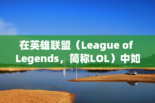 在英雄联盟（League of Legends，简称LOL）中如何购买金币？