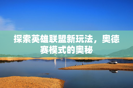 探索英雄联盟新玩法,奥德赛模式的奥秘-第1张图片-SK游戏资讯网 探索英雄联盟新玩法,奥德赛模式的奥秘-第1张图片-SK游戏资讯网