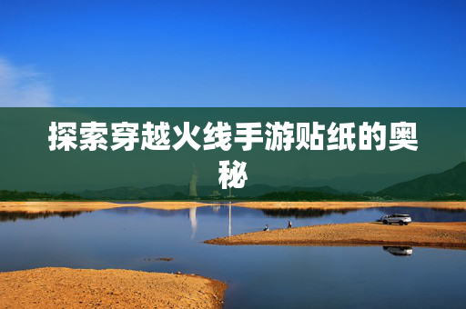 探索穿越火线手游贴纸的奥秘