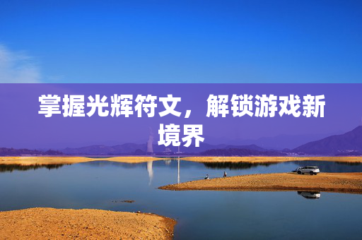 掌握光辉符文，解锁游戏新境界