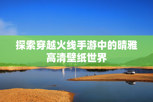 探索穿越火线手游中的晴雅高清壁纸世界