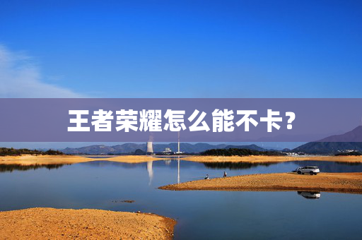 王者荣耀怎么能不卡？