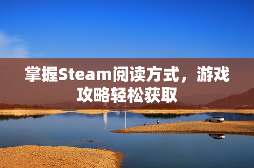 掌握Steam阅读方式，游戏攻略轻松获取
