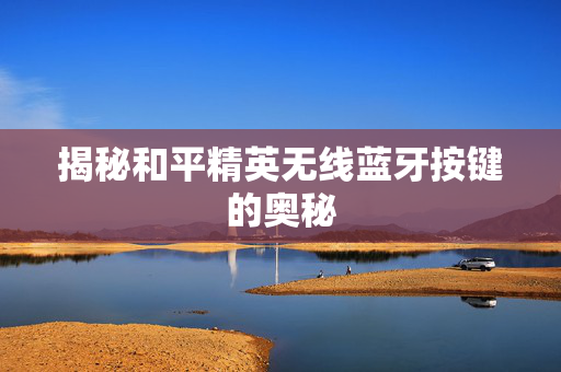 揭秘和平精英无线蓝牙按键的奥秘