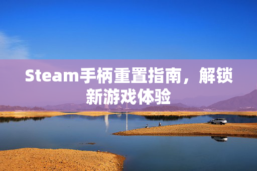 Steam手柄重置指南，解锁新游戏体验