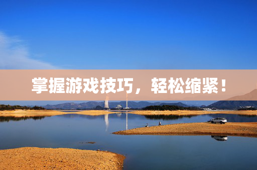 掌握游戏技巧，轻松缩紧！