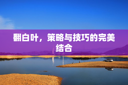 翻白叶，策略与技巧的完美结合
