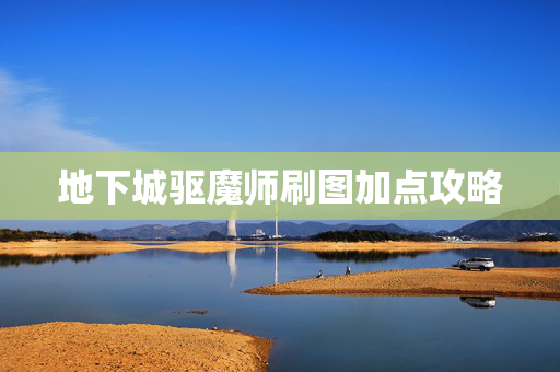 地下城驱魔师刷图加点攻略