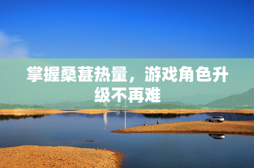 掌握桑葚热量，游戏角色升级不再难