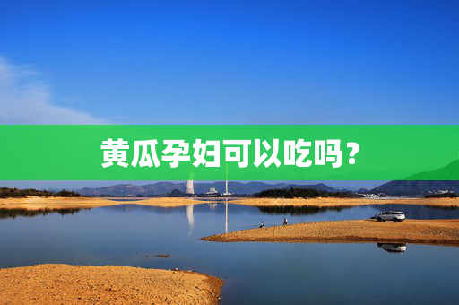 黄瓜孕妇可以吃吗？