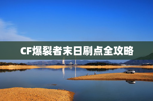 CF爆裂者末日刷点全攻略