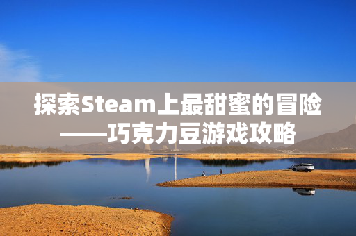 探索Steam上最甜蜜的冒险——巧克力豆游戏攻略